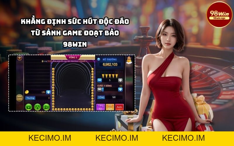 Khám phá sức hút nổi bật từ sảnh game Đoạt Bảo 98Win - KECIMO.IM