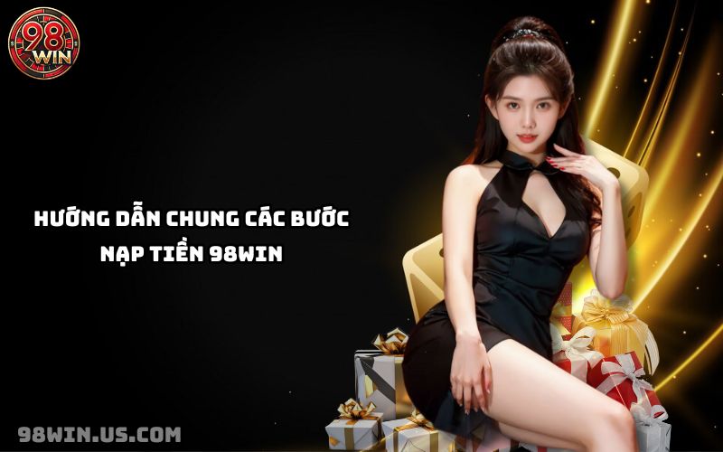 Hướng Dẫn Nạp Tiền 98Win Nhanh Chóng, An Toàn - KECIMO.IM