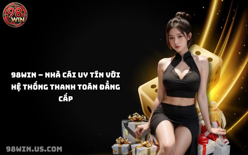 Hướng Dẫn Rút Tiền Tại 98Win – Nhanh Chóng, Minh Bạch, Uy Tín - KECIMO.IM