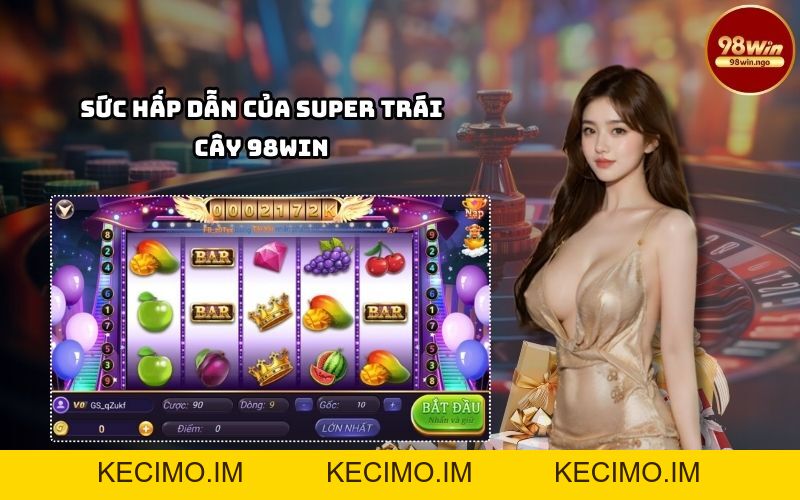 Quay Hũ Super Trái Cây 98Win Có Gì Đặc Biệt? - 98WIN - KECIMO.IM