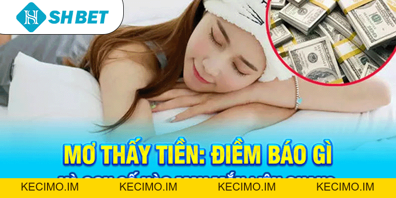 Mơ thấy tiền: Điềm báo gì và con số nào may mắn liên quan? - KECIMO.IM