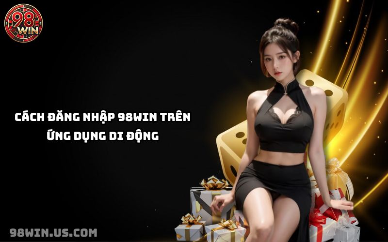 Cách Đăng Nhập 98Win Nhanh Chóng, An Toàn Trên Mọi Thiết Bị - KECIMO.IM
