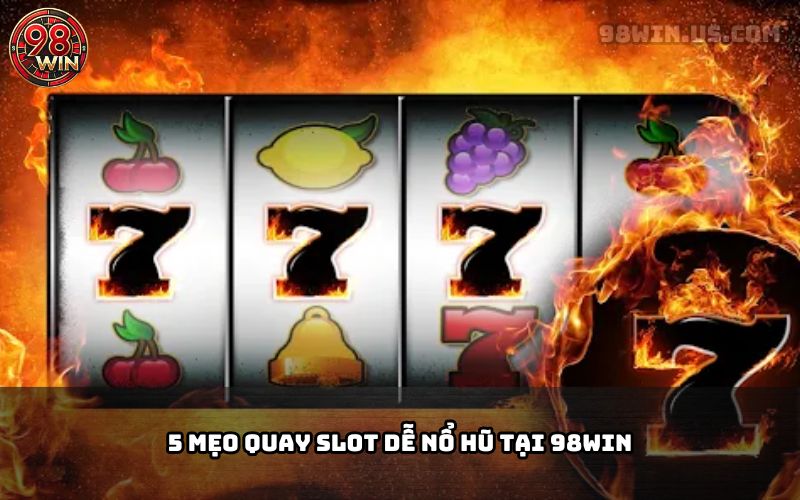 Mẹo Quay Slot Dễ Nổ Hũ Tại 98Win – Bí Kíp Cho Anh Em - KECIMO.IM