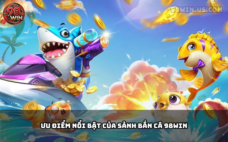 Review Các Phòng Bắn Cá 98Win – Sân Chơi Đổi Thưởng Hấp Dẫn - KECIMO.IM