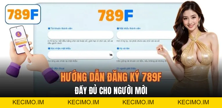 Đăng Ký 789F Đơn Giản Với 3 Bước - Tân Thủ Cũng Làm Được - KECIMO.IM