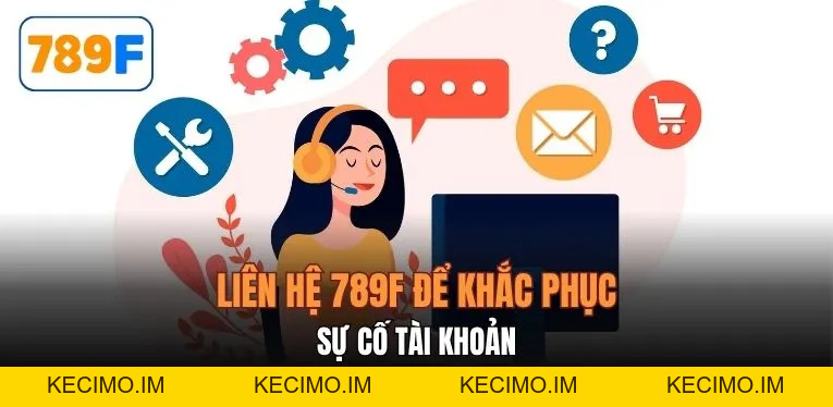 Liên Hệ 789F - 4 Phương Thức Giúp Nhận Hỗ Trợ Siêu Tốc - KECIMO.IM