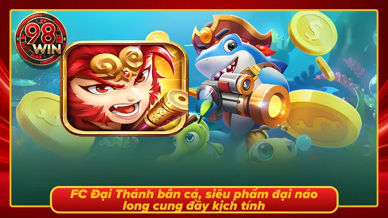 FC Bắn Cá 98WIN - Chinh Phục Đại Dương Đẳng Cấp Hàng Đầu - KECIMO.IM