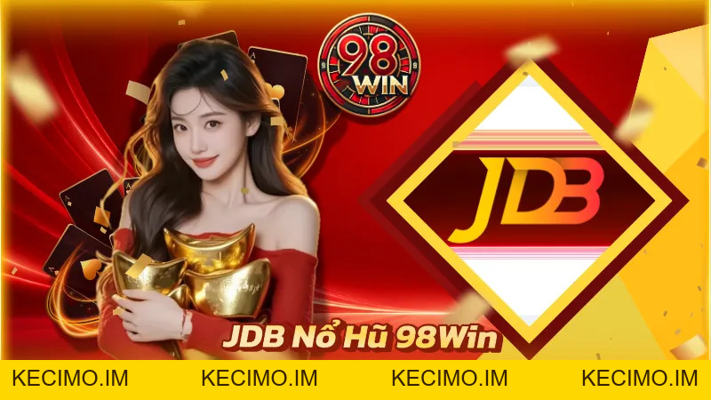 JDB Nổ Hũ 98Win - Thiên Đường Quay Hũ Ăn Khách Nhất 2026 - KECIMO.IM