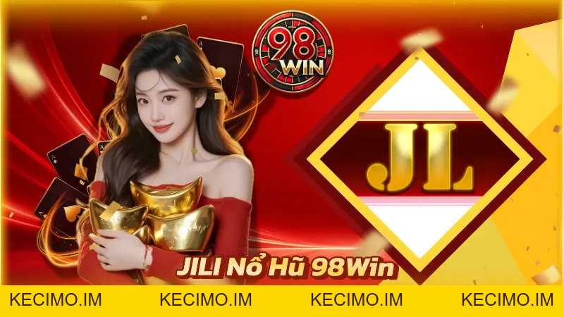 JILI Nổ Hũ 98Win - Tích Cực Quay Tay, Nhận Ngay Thưởng Lớn - KECIMO.IM