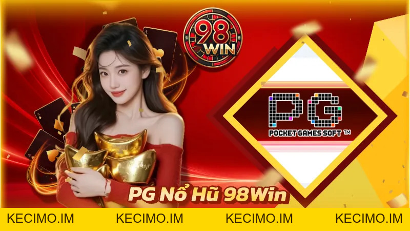 PG Nổ Hũ 98Win - Quay Thử Vận May, Nhận Ngay Thưởng Lớn - KECIMO.IM