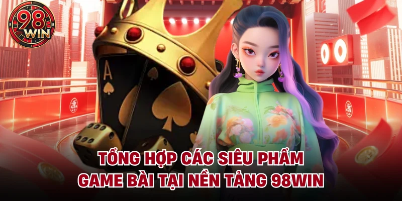 Game Bài 98Win – Sảnh Cược Đẳng Cấp Thượng Lưu Bậc Nhất - KECIMO.IM