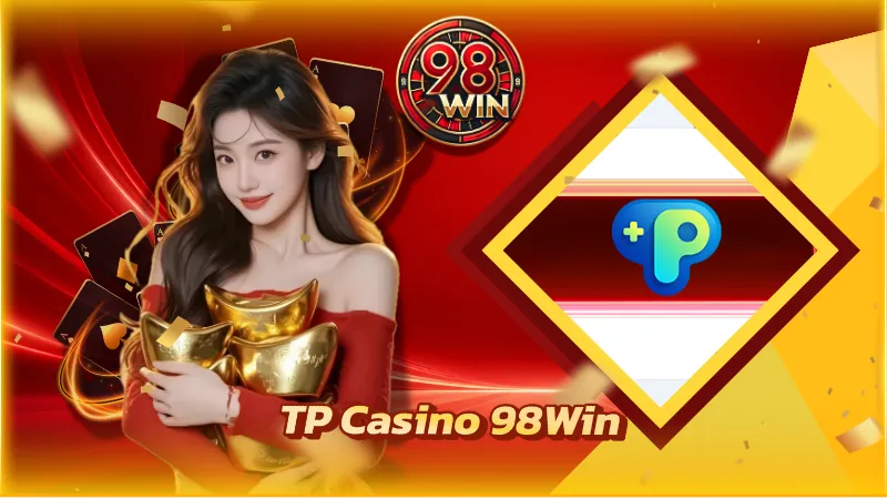 TP Casino 98WIN - Bảo Mật Tuyệt Đối, Làm Giàu Cực Nhanh - KECIMO.IM