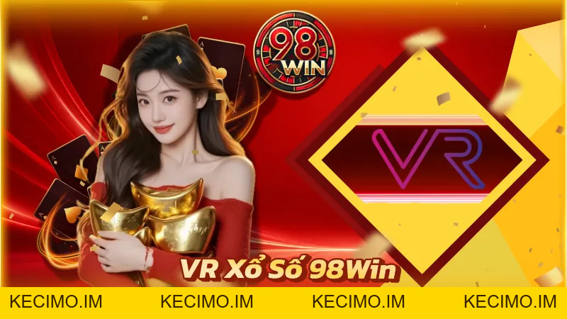 VR Xổ Số 98Win: Đỉnh Cao Chốt Lô Trực Tuyến Đẳng Cấp - KECIMO.IM