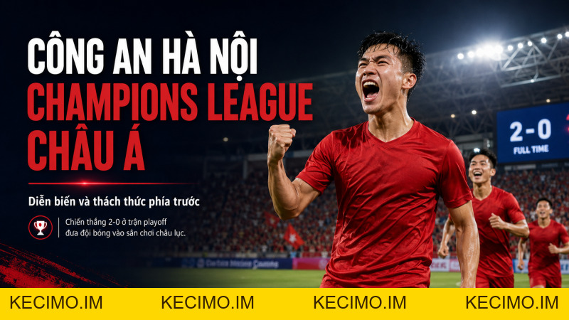 Công An Hà Nội Tạo Kỳ Tích: Giành Vé AFC Champions League - KECIMO.IM